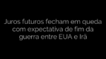 ​Juros futuros fecham em queda com expectativa de fim da guerra entre EUA e Irã 